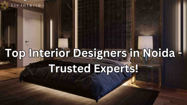 Top Interior Designers in Noida – Trusted Experts!