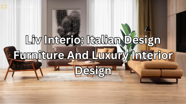 Liv Interio: Italian Design Furniture And Luxury Interior Design