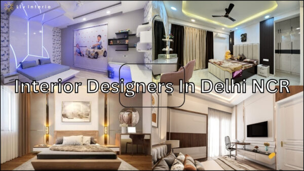 Top Interior Designers In Delhi NCR: Transform Your Home with Style