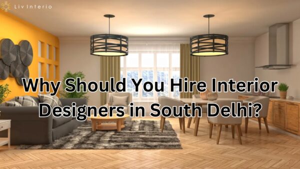 Why Should You Hire Interior Designers in South Delhi?